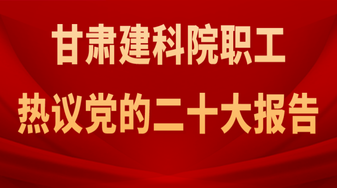 甘肅建科院職工熱議黨的二十大報告（二）